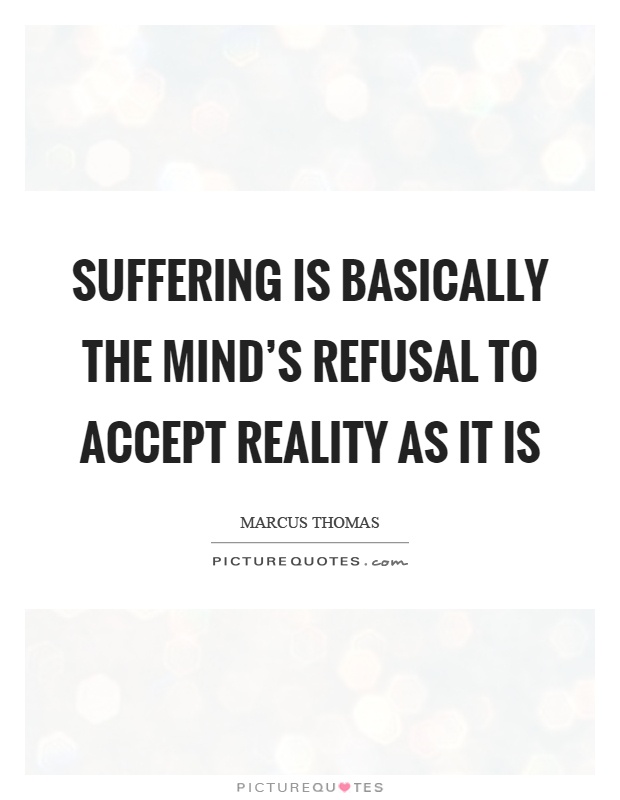Suffering is basically the mind's refusal to accept reality as it is Picture Quote #1