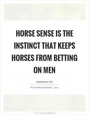 Horse sense is the instinct that keeps horses from betting on men Picture Quote #1