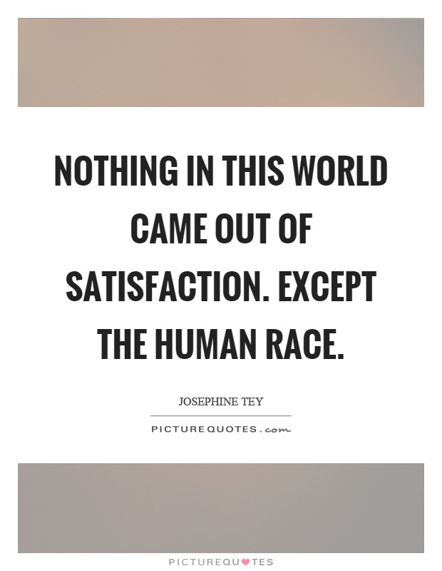 Nothing in this world came out of satisfaction. Except the human race Picture Quote #1