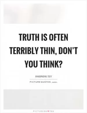Truth is often terribly thin, don’t you think? Picture Quote #1