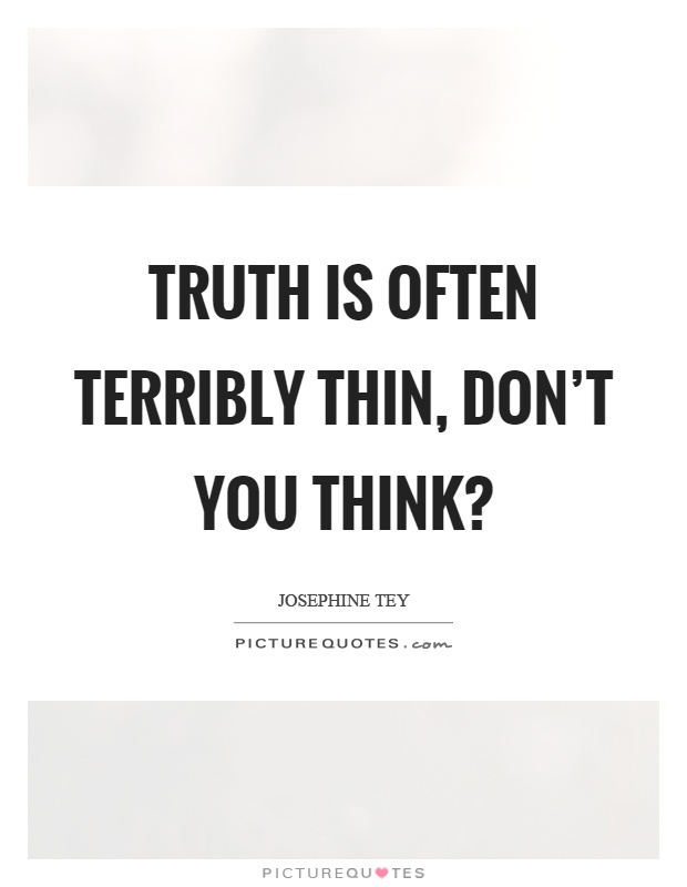 Truth is often terribly thin, don't you think? Picture Quote #1