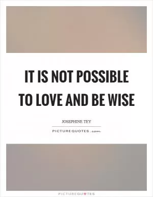 It is not possible to love and be wise Picture Quote #1