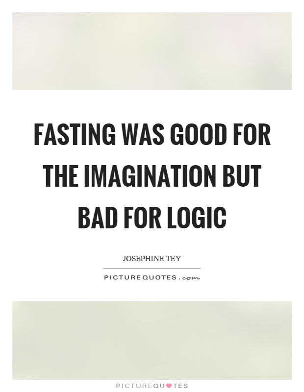 Fasting was good for the imagination but bad for logic Picture Quote #1