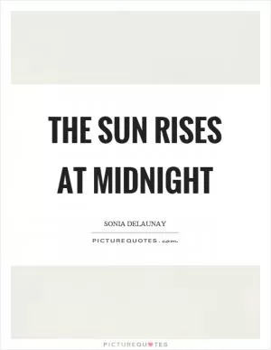 The sun rises at midnight Picture Quote #1