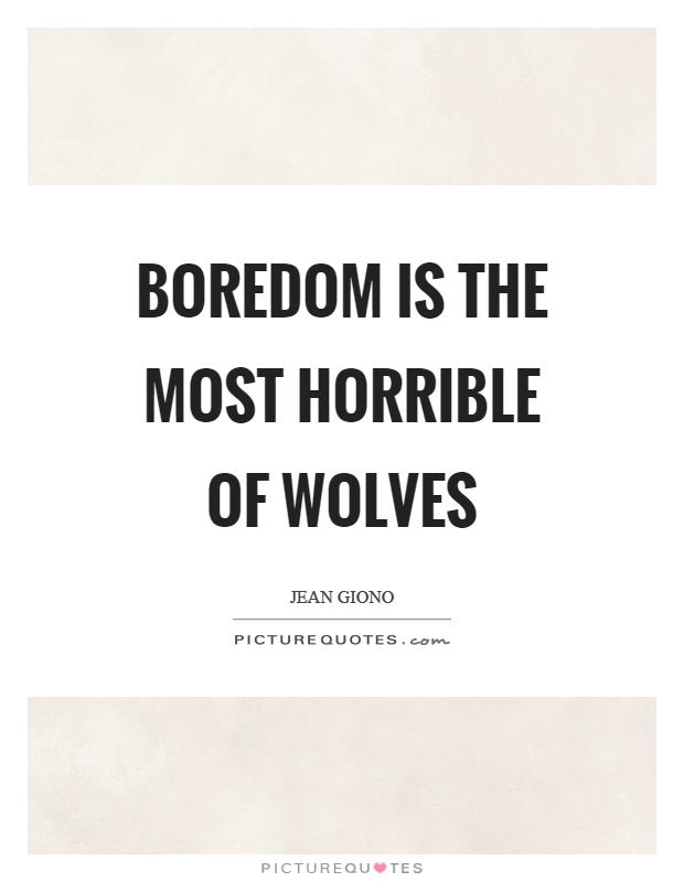 Boredom is the most horrible of wolves Picture Quote #1