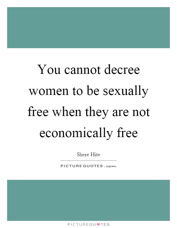 You cannot decree women to be sexually free when they are not economically free Picture Quote #1
