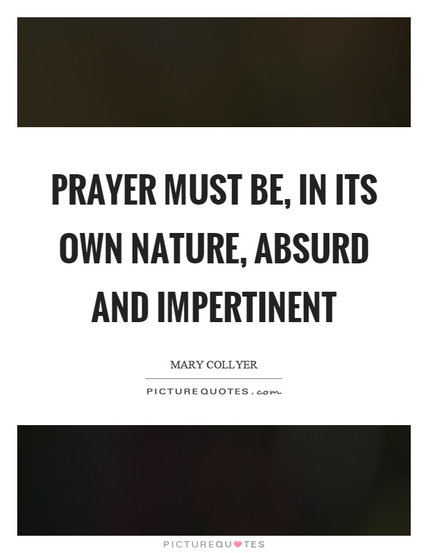 Prayer must be, in its own nature, absurd and impertinent Picture Quote #1