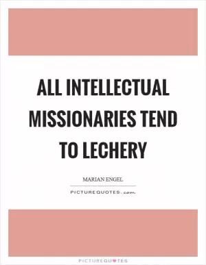 All intellectual missionaries tend to lechery Picture Quote #1