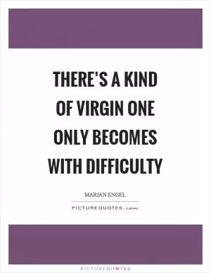There’s a kind of virgin one only becomes with difficulty Picture Quote #1