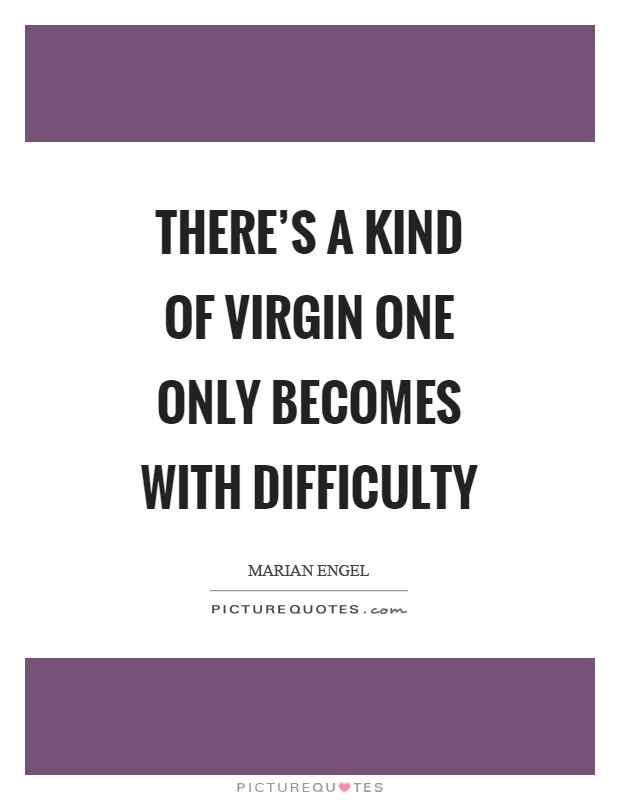 There's a kind of virgin one only becomes with difficulty Picture Quote #1