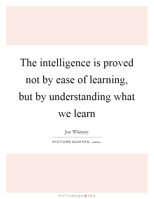 The intelligence is proved not by ease of learning, but by understanding what we learn Picture Quote #1