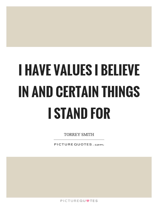 I have values I believe in and certain things I stand for Picture Quote #1