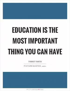 Education is the most important thing you can have Picture Quote #1