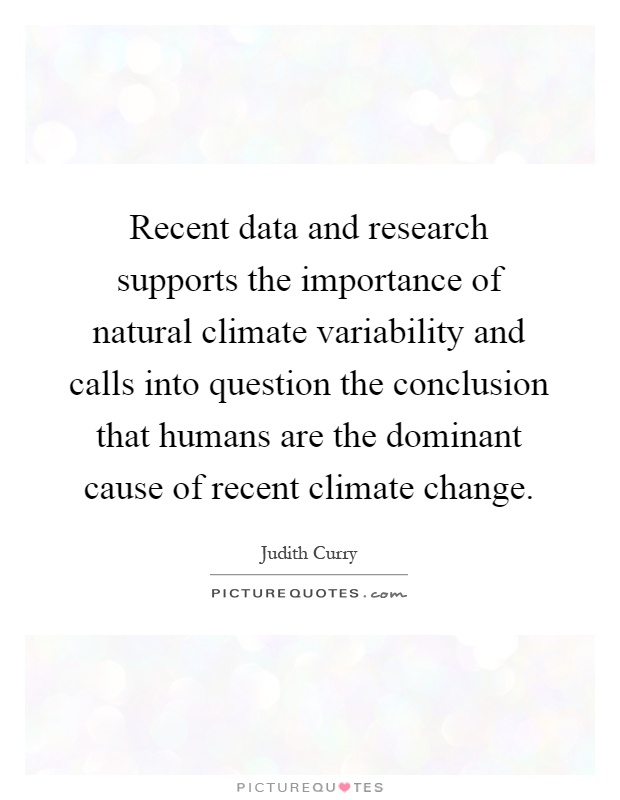 Recent data and research supports the importance of natural climate variability and calls into question the conclusion that humans are the dominant cause of recent climate change Picture Quote #1