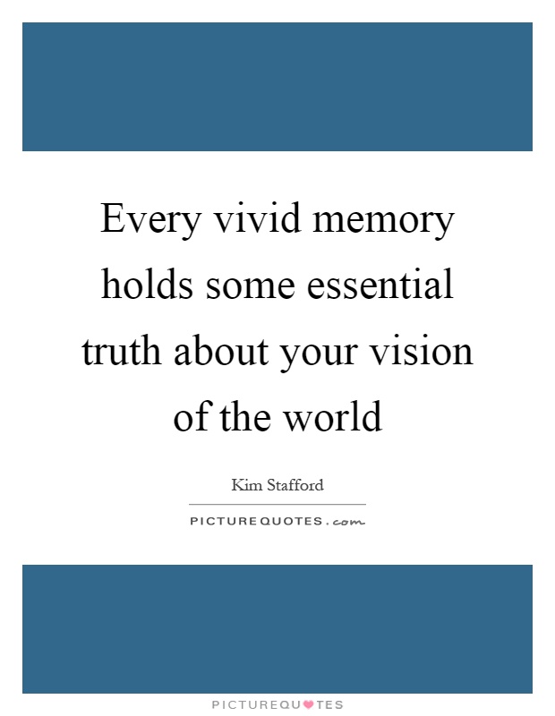 Every vivid memory holds some essential truth about your vision of the world Picture Quote #1
