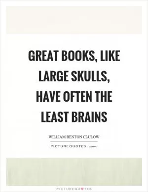 Great books, like large skulls, have often the least brains Picture Quote #1