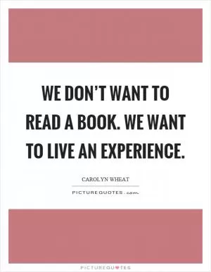 We don’t want to read a book. We want to live an experience Picture Quote #1