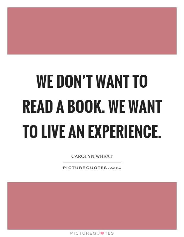 We don't want to read a book. We want to live an experience Picture Quote #1