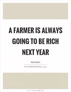 A farmer is always going to be rich next year Picture Quote #1