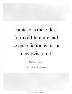 Fantasy is the oldest form of literature and science fiction is just a new twist on it Picture Quote #1