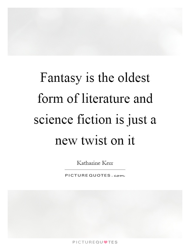 Fantasy is the oldest form of literature and science fiction is just a new twist on it Picture Quote #1