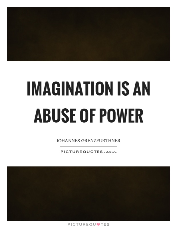 Imagination is an abuse of power Picture Quote #1