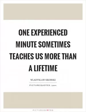 One experienced minute sometimes teaches us more than a lifetime Picture Quote #1