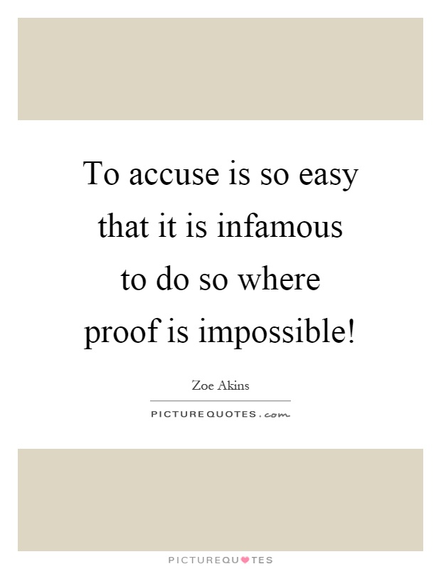 To accuse is so easy that it is infamous to do so where proof is impossible! Picture Quote #1