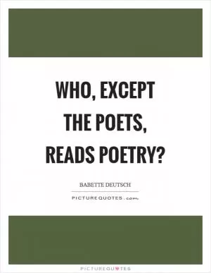 Who, except the poets, reads poetry? Picture Quote #1
