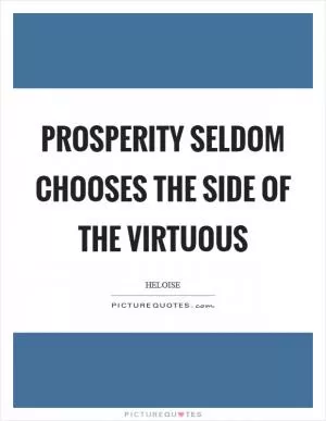 Prosperity seldom chooses the side of the virtuous Picture Quote #1