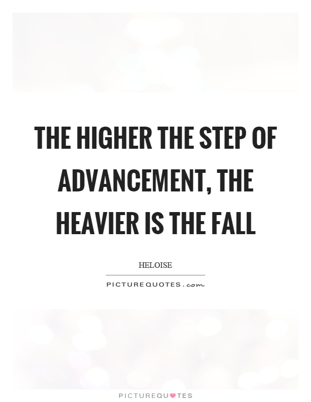 The higher the step of advancement, the heavier is the fall Picture Quote #1