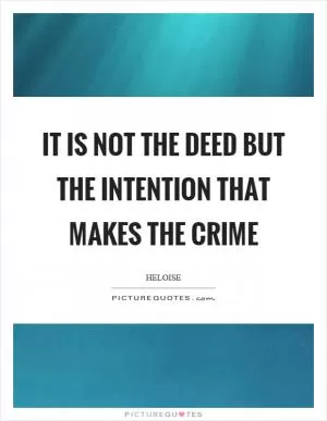 It is not the deed but the intention that makes the crime Picture Quote #1