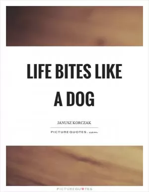 Life bites like a dog Picture Quote #1
