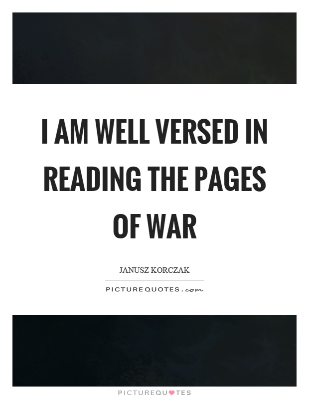 I am well versed in reading the pages of war Picture Quote #1