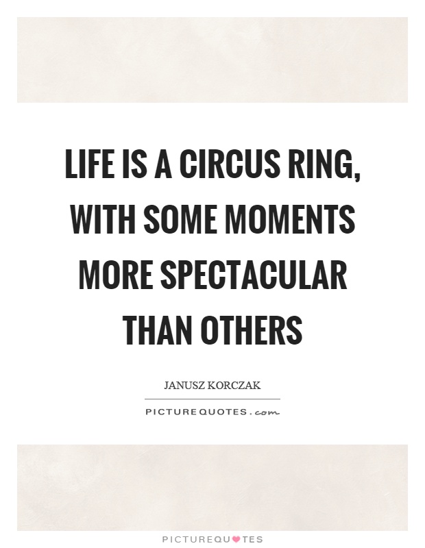 Life is a circus ring, with some moments more spectacular than others Picture Quote #1