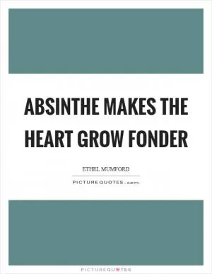 Absinthe makes the heart grow fonder Picture Quote #1