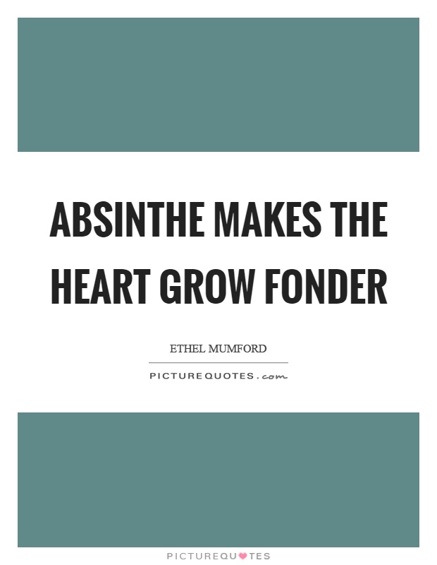 Absinthe makes the heart grow fonder Picture Quote #1