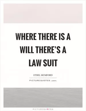Where there is a will there’s a law suit Picture Quote #1