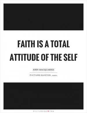 Faith is a total attitude of the self Picture Quote #1