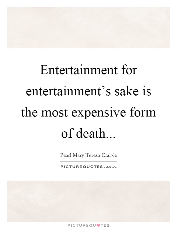 Entertainment for entertainment's sake is the most expensive form of death Picture Quote #1