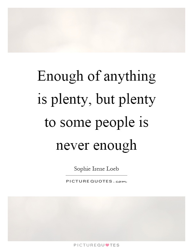 Enough of anything is plenty, but plenty to some people is never enough Picture Quote #1