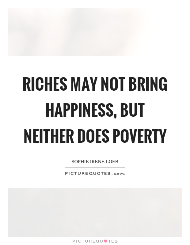 Riches may not bring happiness, but neither does poverty Picture Quote #1