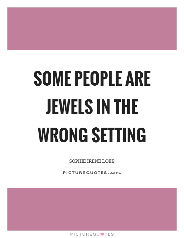 Some people are jewels in the wrong setting Picture Quote #1