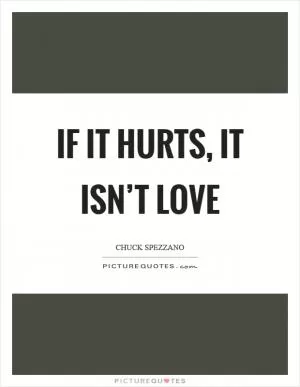 If it hurts, it isn’t love Picture Quote #1