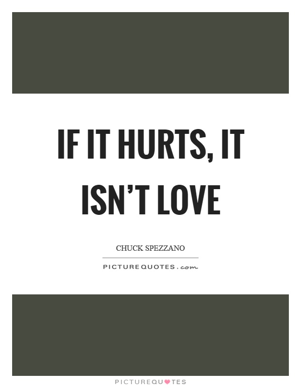 If it hurts, it isn't love Picture Quote #1