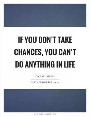 If you don’t take chances, you can’t do anything in life Picture Quote #1