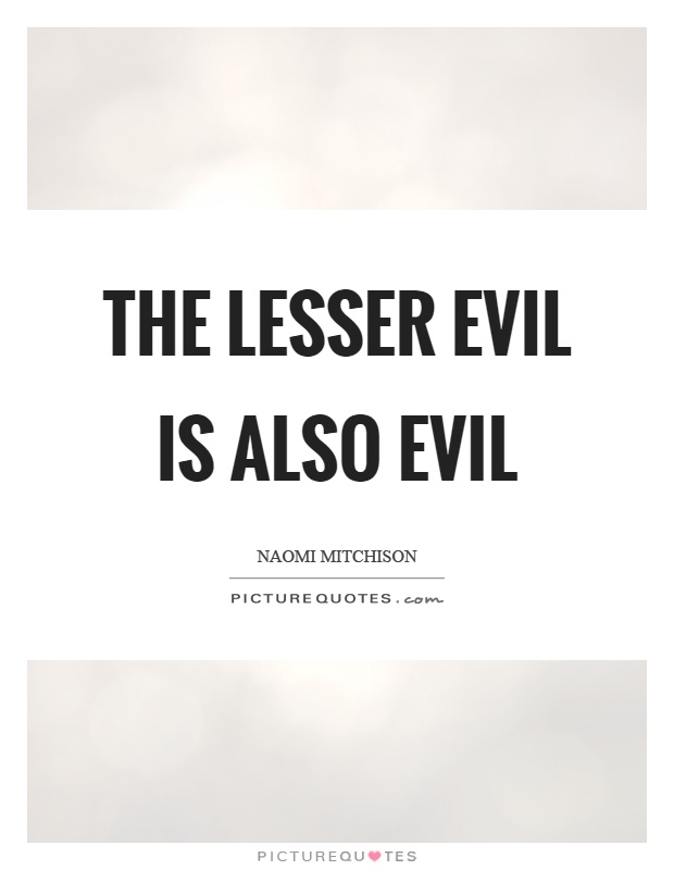 The lesser evil is also evil Picture Quote #1