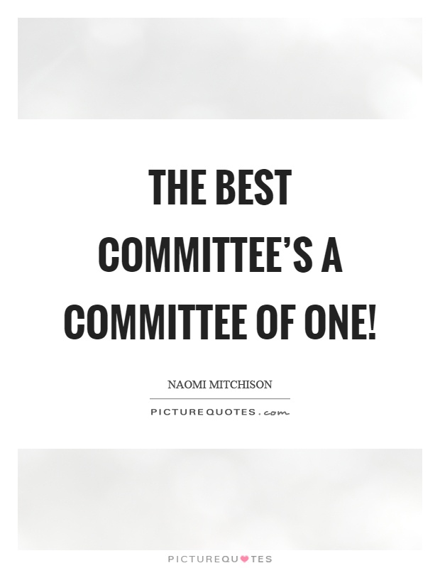 The best committee's a committee of one! Picture Quote #1