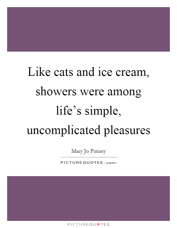 Like cats and ice cream, showers were among life's simple, uncomplicated pleasures Picture Quote #1