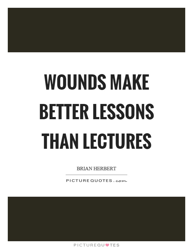 Wounds make better lessons than lectures Picture Quote #1